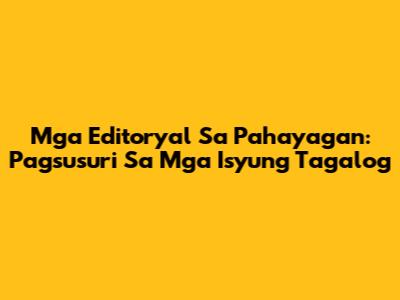 Mga Editoryal Sa Pahayagan: Pagsusuri Sa Mga Isyung Tagalog
