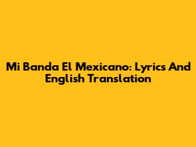 Mi Banda El Mexicano: Lyrics And English Translation