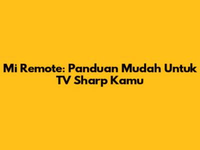 Mi Remote: Panduan Mudah Untuk TV Sharp Kamu