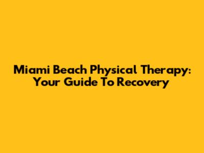 Miami Beach Physical Therapy: Your Guide To Recovery