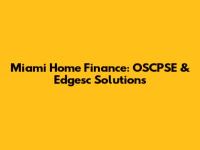 Miami Home Finance: OSCPSE & Edgesc Solutions