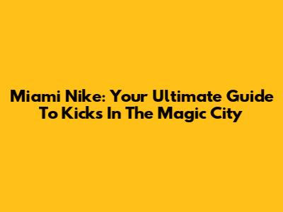 Miami Nike: Your Ultimate Guide To Kicks In The Magic City