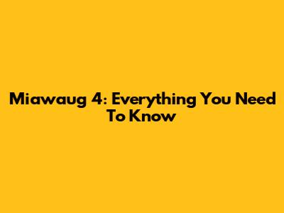 Miawaug 4: Everything You Need To Know