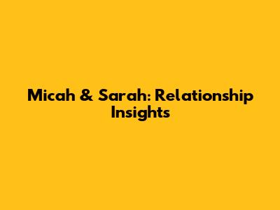 Micah & Sarah: Relationship Insights