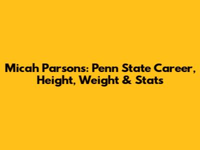 Micah Parsons: Penn State Career, Height, Weight & Stats