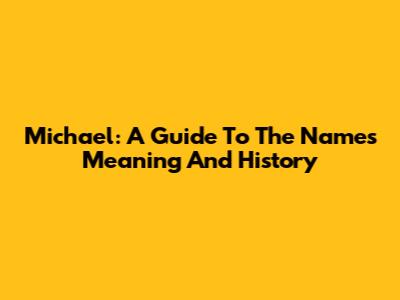 Michael: A Guide To The Name's Meaning And History
