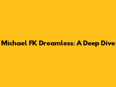 Michael FK Dreamless: A Deep Dive