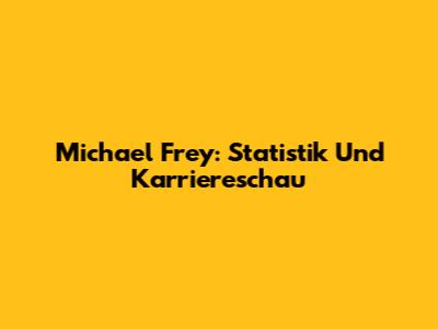 Michael Frey: Statistik Und Karriereschau