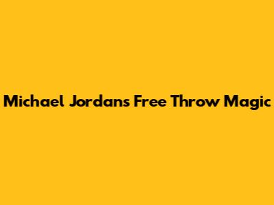 Michael Jordan's Free Throw Magic