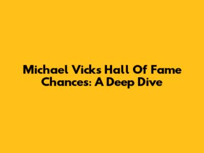 Michael Vick's Hall Of Fame Chances: A Deep Dive