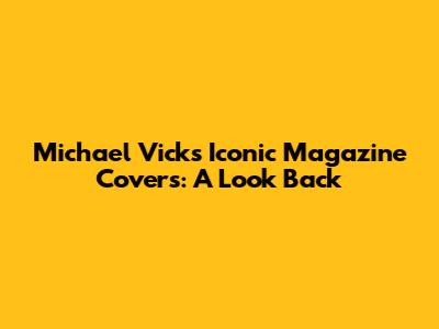 Michael Vick's Iconic Magazine Covers: A Look Back