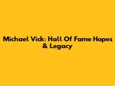 Michael Vick: Hall Of Fame Hopes & Legacy