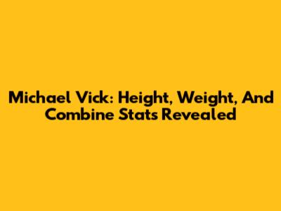 Michael Vick: Height, Weight, And Combine Stats Revealed