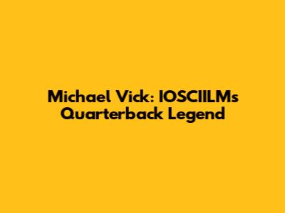 Michael Vick: IOSCIILM's Quarterback Legend