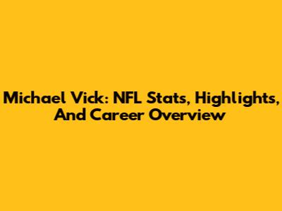 Michael Vick: NFL Stats, Highlights, And Career Overview
