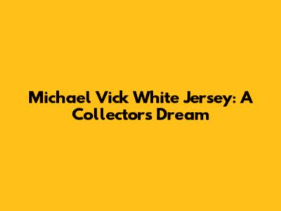 Michael Vick White Jersey: A Collector's Dream