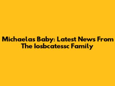 Michaela's Baby: Latest News From The Iosbcatessc Family