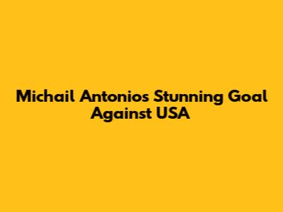 Michail Antonio's Stunning Goal Against USA