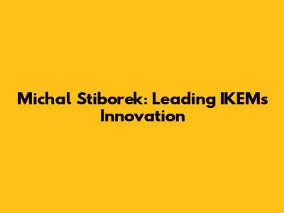 Michal Stiborek: Leading IKEM's Innovation