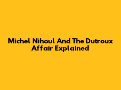 Michel Nihoul And The Dutroux Affair Explained