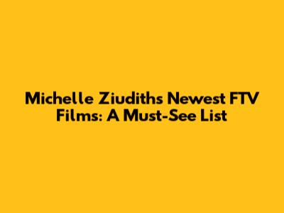 Michelle Ziudith's Newest FTV Films: A Must-See List
