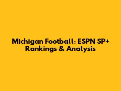 Michigan Football: ESPN SP+ Rankings & Analysis
