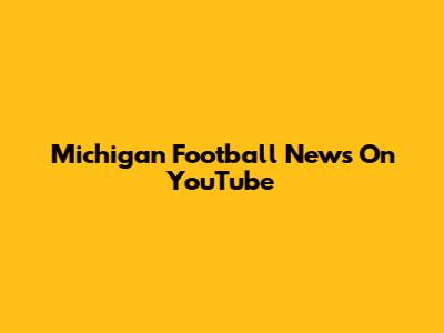 Michigan Football News On YouTube
