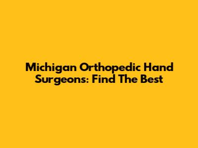 Michigan Orthopedic Hand Surgeons: Find The Best