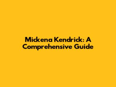 Mickena Kendrick: A Comprehensive Guide