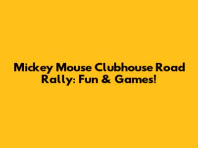 Mickey Mouse Clubhouse Road Rally: Fun & Games!