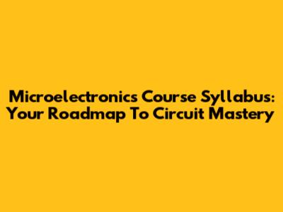 Microelectronics Course Syllabus: Your Roadmap To Circuit Mastery