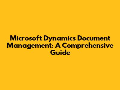 Microsoft Dynamics Document Management: A Comprehensive Guide