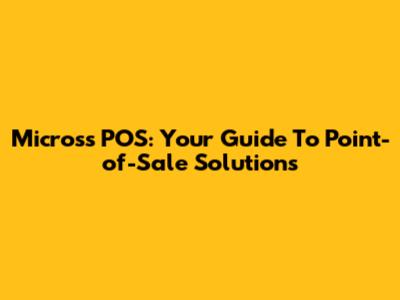 Micross POS: Your Guide To Point-of-Sale Solutions