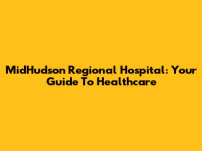 MidHudson Regional Hospital: Your Guide To Healthcare