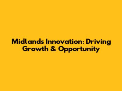 Midlands Innovation: Driving Growth & Opportunity