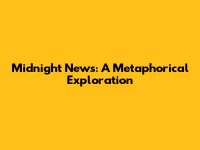 Midnight News: A Metaphorical Exploration