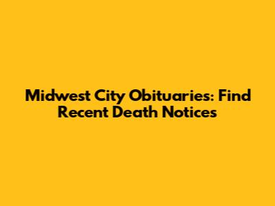 Midwest City Obituaries: Find Recent Death Notices