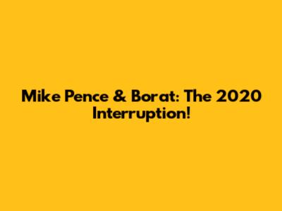 Mike Pence & Borat: The 2020 Interruption!