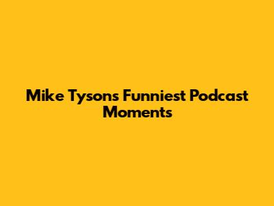 Mike Tyson's Funniest Podcast Moments