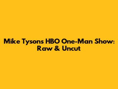 Mike Tyson's HBO One-Man Show: Raw & Uncut