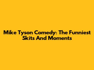 Mike Tyson Comedy: The Funniest Skits And Moments