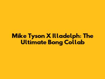Mike Tyson X Illadelph: The Ultimate Bong Collab