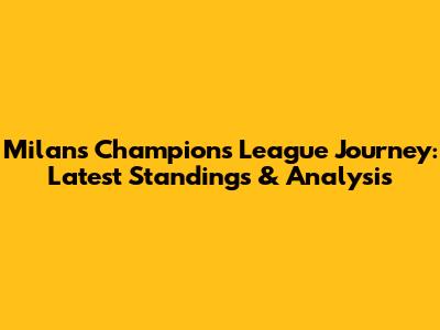 Milan's Champions League Journey: Latest Standings & Analysis