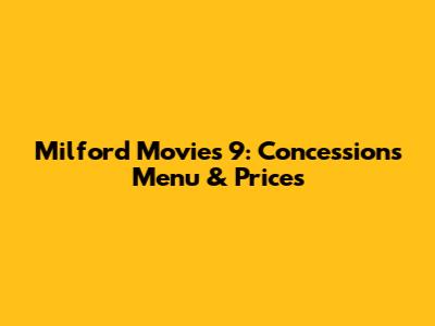 Milford Movies 9: Concessions Menu & Prices