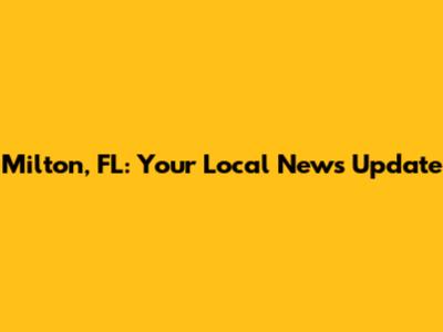 Milton, FL: Your Local News Update