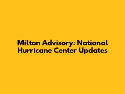 Milton Advisory: National Hurricane Center Updates