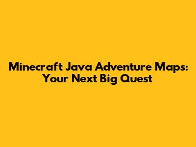 Minecraft Java Adventure Maps: Your Next Big Quest