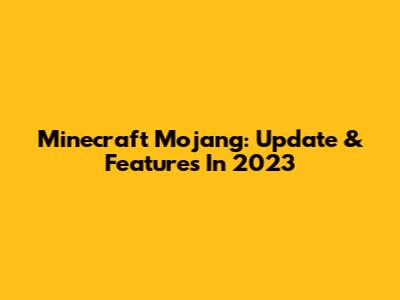Minecraft Mojang: Update & Features In 2023