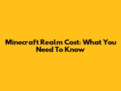 Minecraft Realm Cost: What You Need To Know
