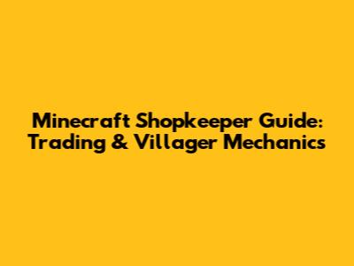 Minecraft Shopkeeper Guide: Trading & Villager Mechanics